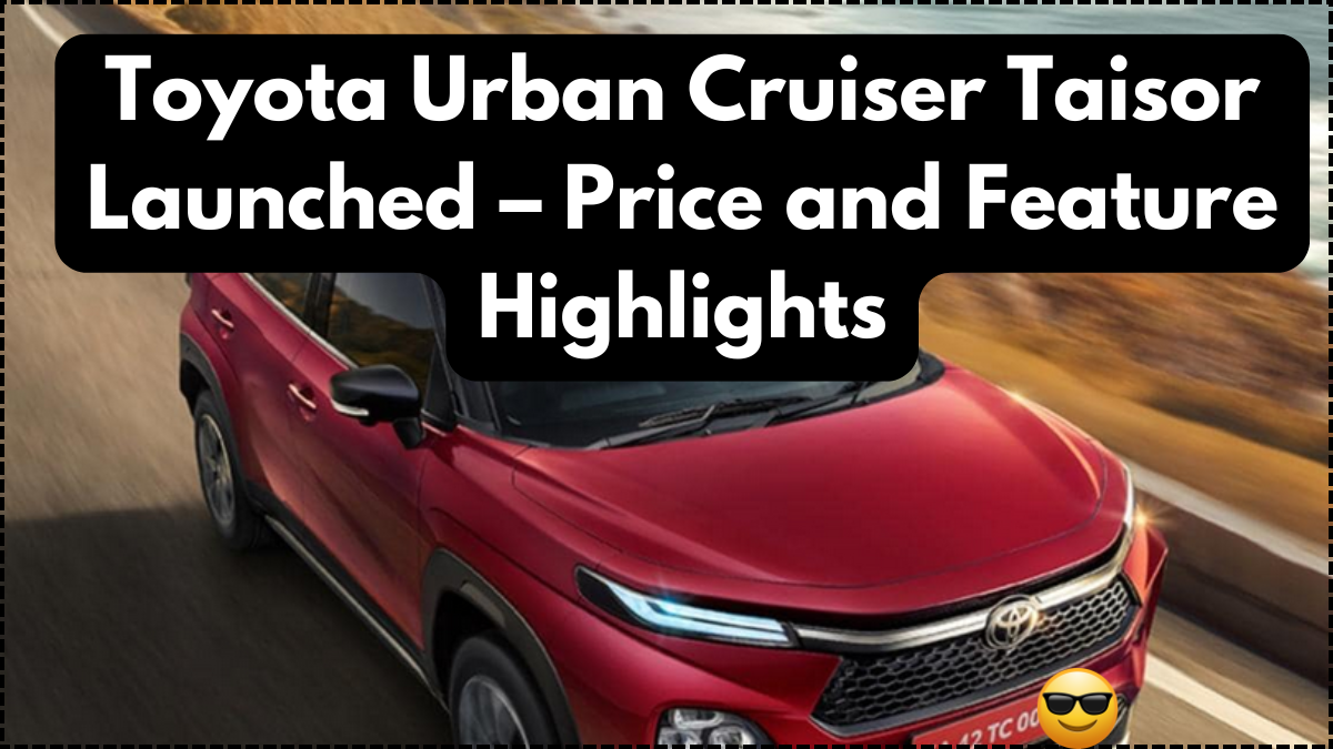 Toyota Urban Cruiser Taisor Launched – Price and Feature Highlights