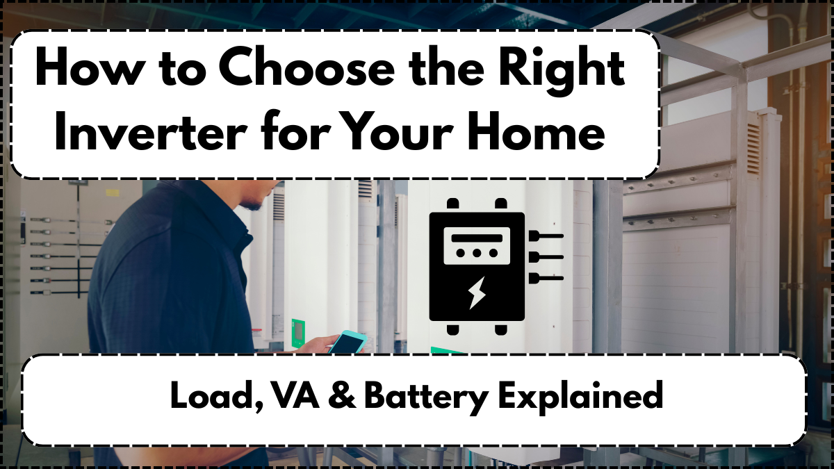 How to Choose the Right Inverter for Your Home – Load, VA & Battery Explained