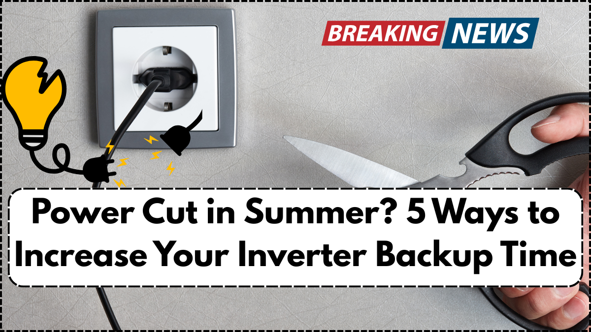 Power Cut in Summer? 5 Ways to Increase Your Inverter Backup Time