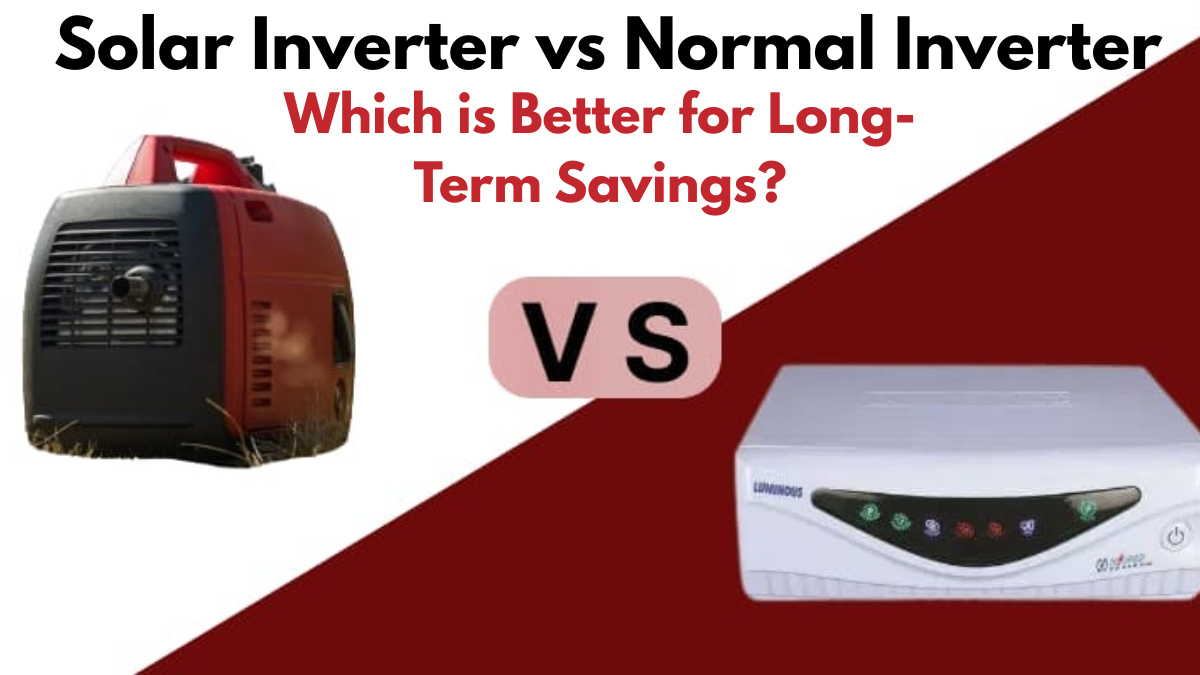Solar Inverter vs Normal Inverter – Which is Better for Long-Term Savings?