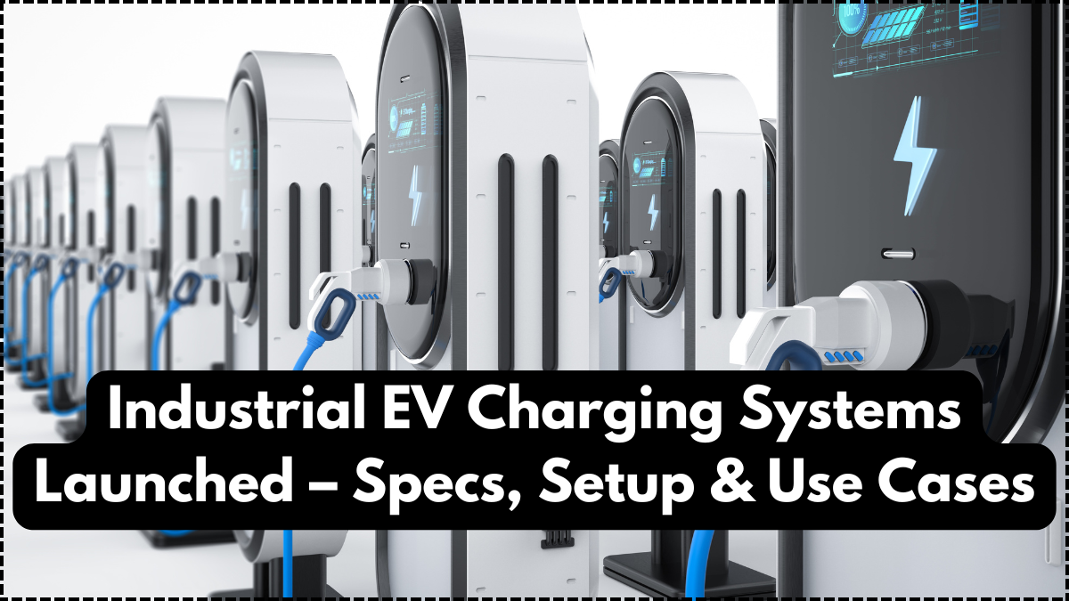 Industrial EV Charging Systems Launched – Specs, Setup & Use Cases