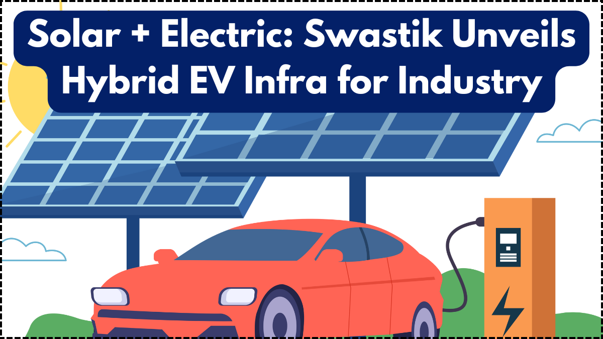 Solar + Electric: Swastik Unveils Hybrid EV Infra for Industry
