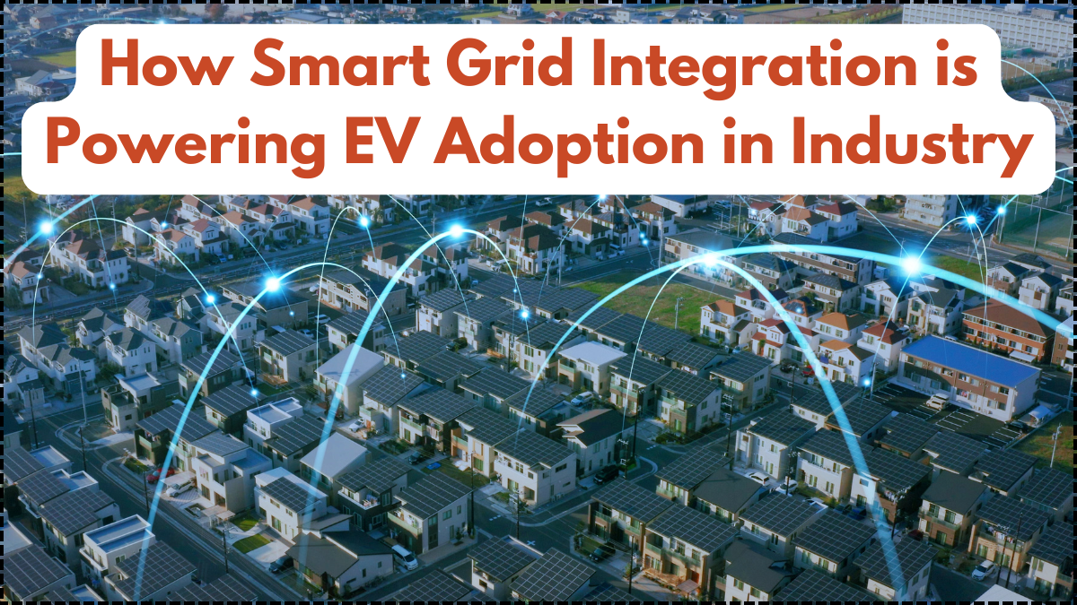 How Smart Grid Integration is Powering EV Adoption in Industry