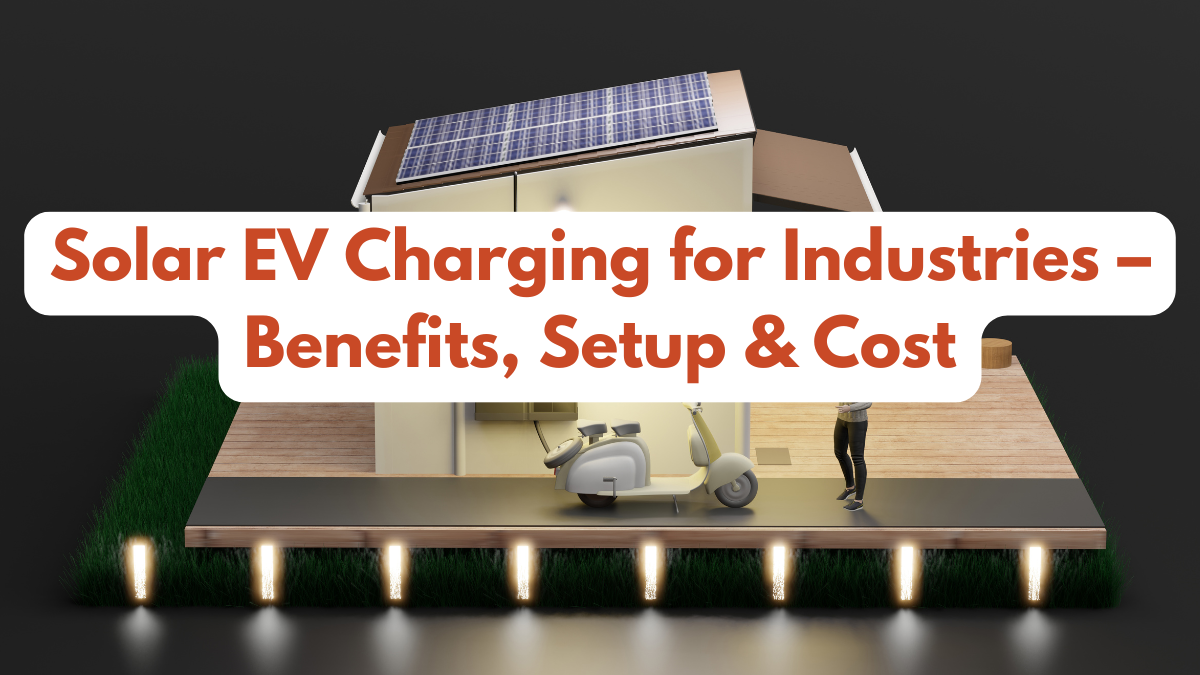 Solar EV Charging for Industries – Benefits, Setup & Cost