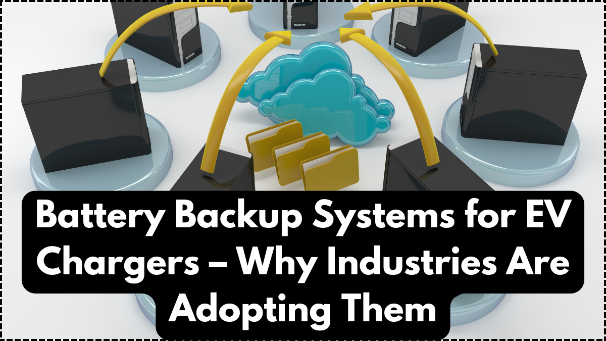 Battery Backup Systems for EV Chargers – Why Industries Are Adopting Them