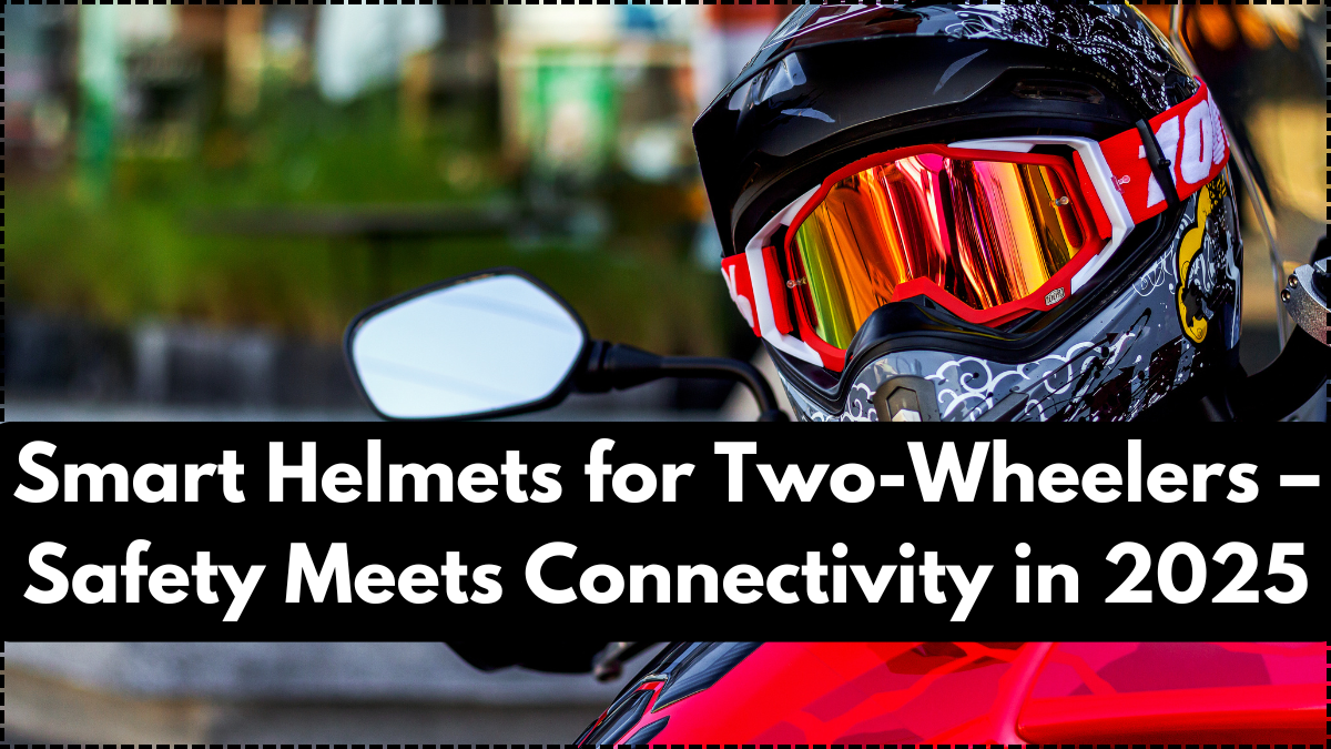Smart Helmets for Two-Wheelers – Safety Meets Connectivity in 2025