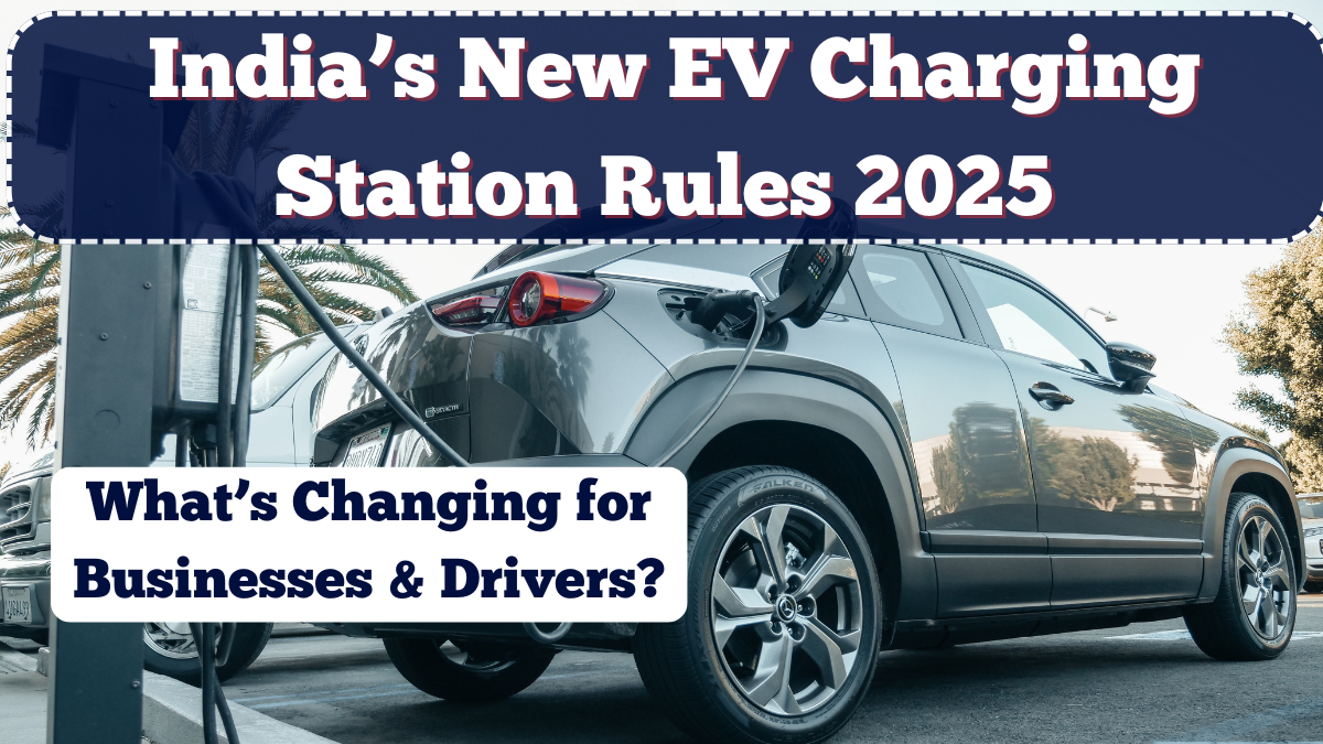 India’s New EV Charging Station Rules 2025 – What’s Changing for Businesses & Drivers?