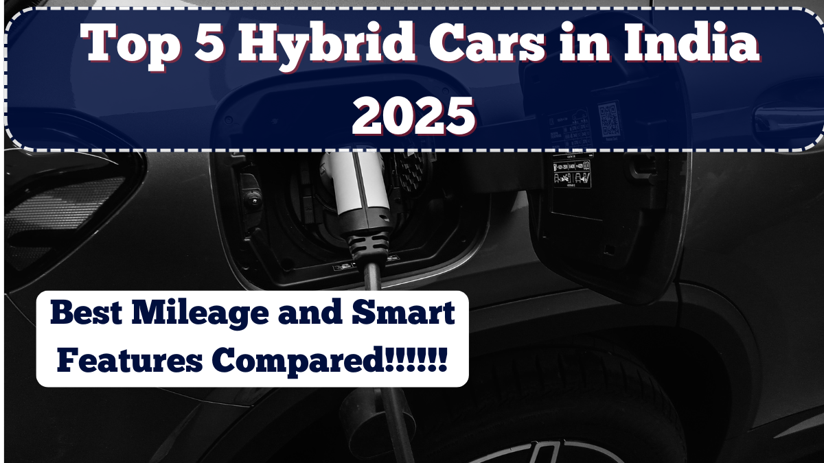 Top 5 Hybrid Cars in India 2025 – Best Mileage and Smart Features Compared