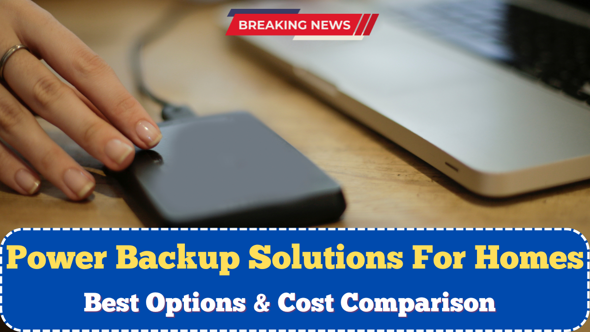 Power Backup Solutions For Homes 2025 – Best Options & Cost Comparison