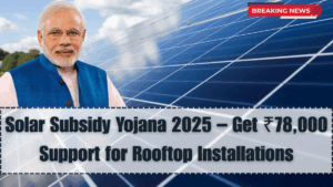 Solar Subsidy Yojana 2025 – Get ₹78,000 Support for Rooftop Installations