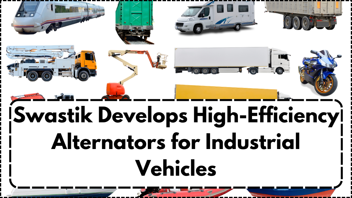 Swastik Develops High-Efficiency Alternators for Industrial Vehicles