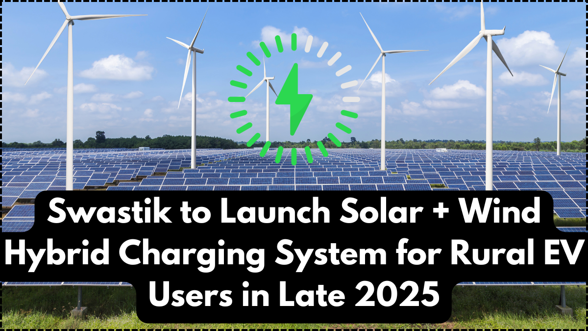 Swastik to Launch Solar + Wind Hybrid Charging System for Rural EV Users in Late 2025