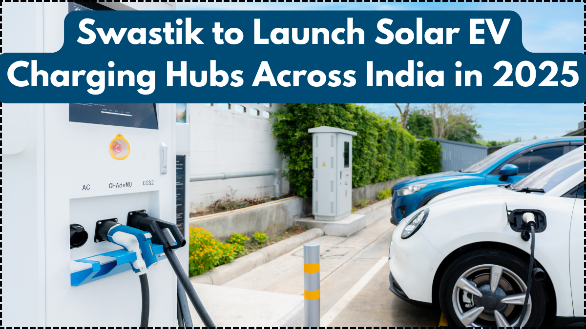 Swastik to Launch Solar EV Charging Hubs Across India in 2025