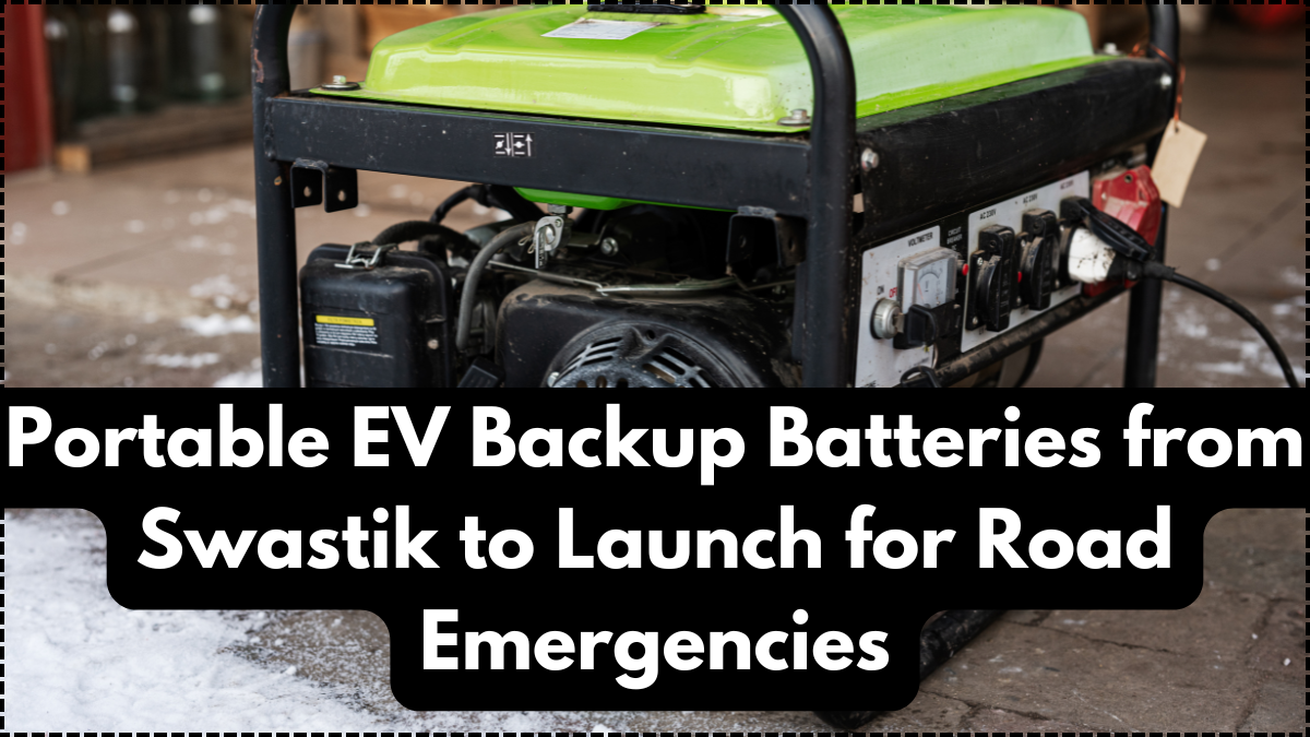 Portable EV Backup Batteries from Swastik to Launch for Road Emergencies