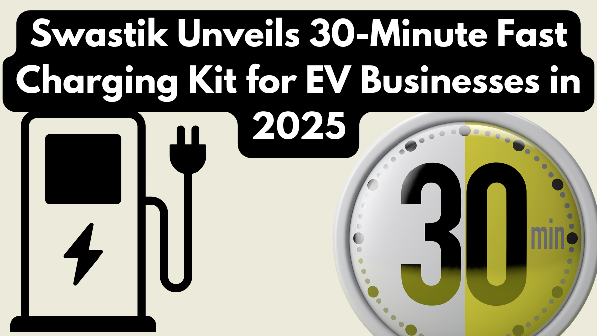 Swastik Unveils 30-Minute Fast Charging Kit for EV Businesses in 2025