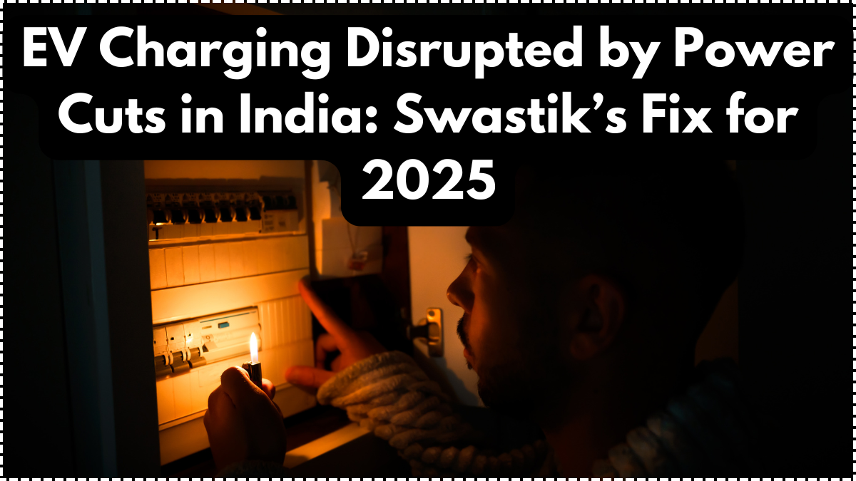 EV Charging Disrupted by Power Cuts in India: Swastik’s Fix for 2025