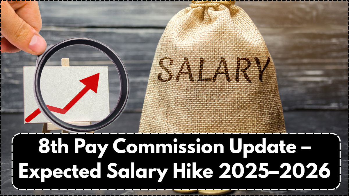 8th Pay Commission Update – Expected Salary Hike 2025–2026