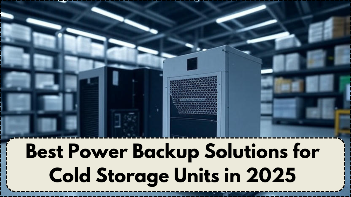 Best Power Backup Solutions for Cold Storage Units in 2025