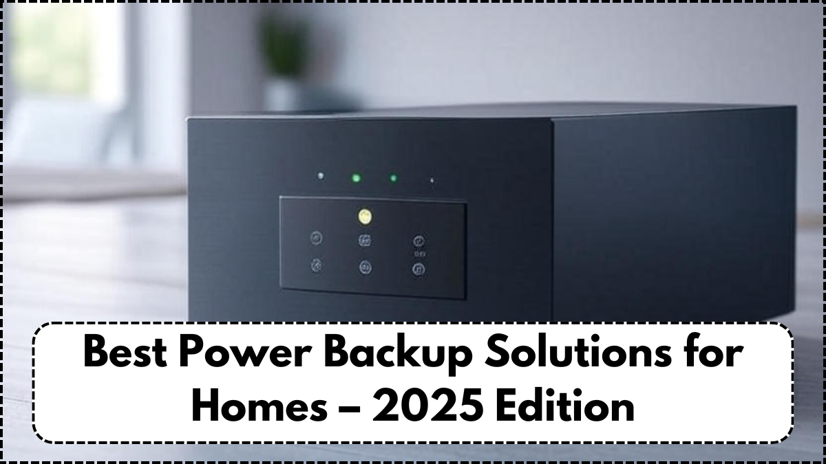 Best Power Backup Solutions for Homes – 2025 Edition