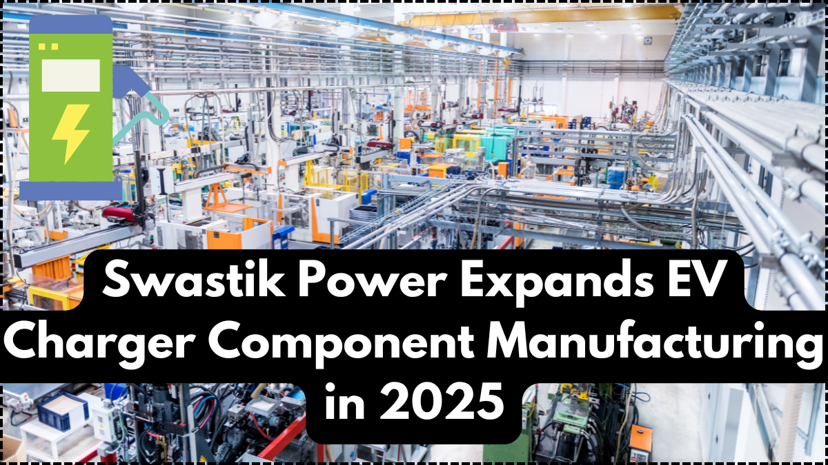 Swastik Power Expands EV Charger Component Manufacturing in 2025