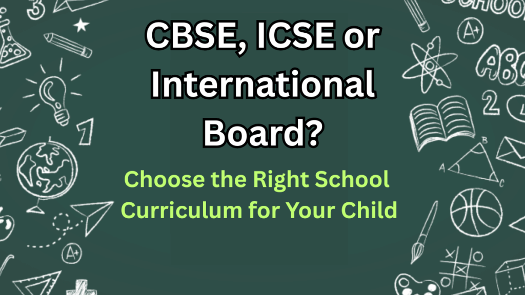 CBSE, ICSE or International Board? Choose the Right School Curriculum for Your Child