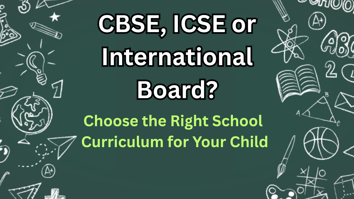CBSE, ICSE or International Board? Choose the Right School Curriculum for Your Child