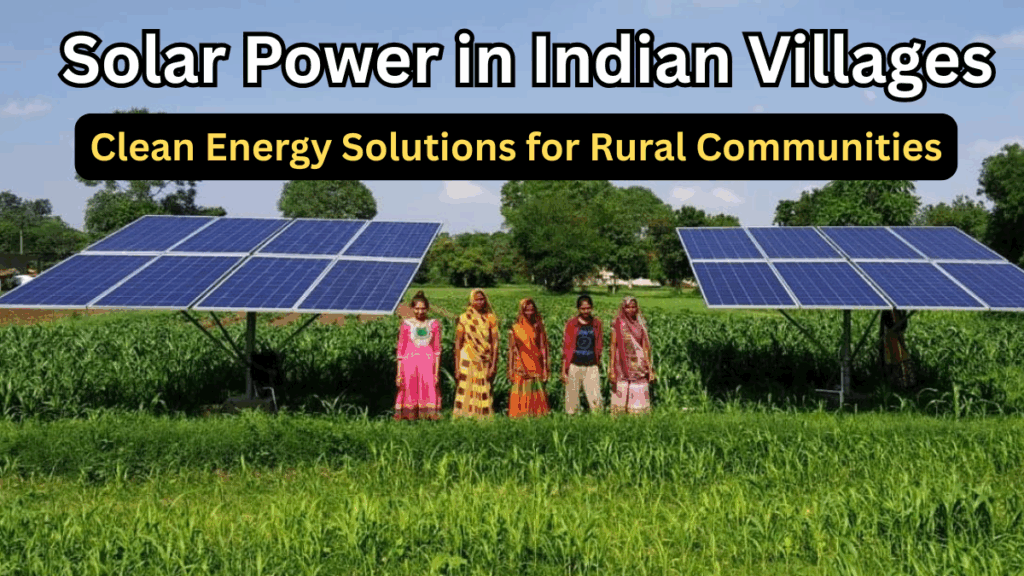 Solar Power in Indian Villages 2025 – Clean Energy Solutions for Rural Communities
