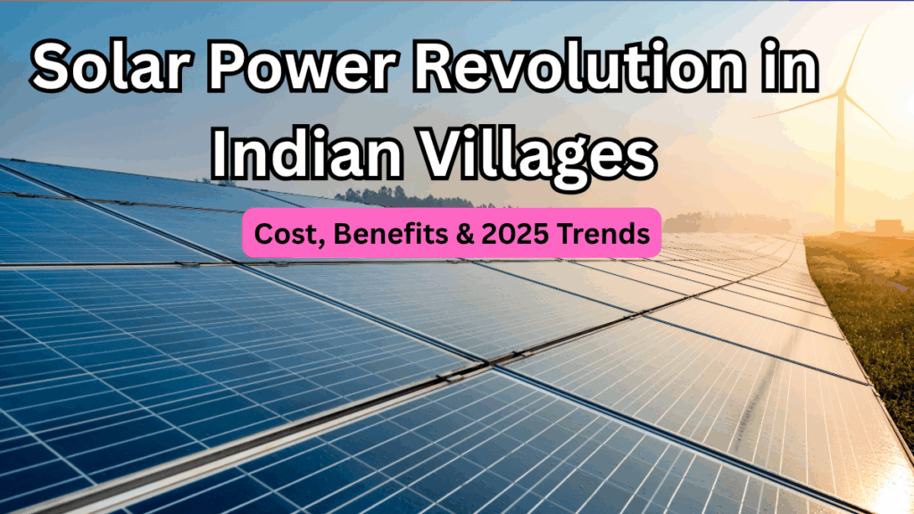 Solar Power Revolution in Indian Villages – Cost, Benefits & 2025 Trends
