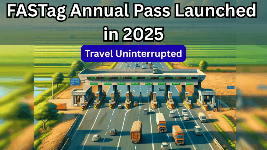 FASTag Annual Pass Launched in 2025: Travel Uninterrupted