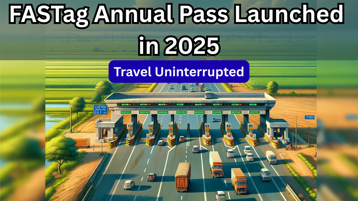 FASTag Annual Pass Launched in 2025: Travel Uninterrupted