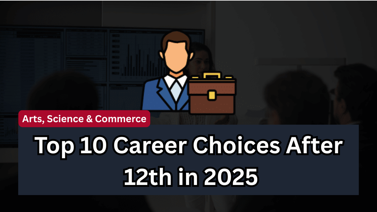 Top 10 Career Choices After 12th in 2025 – Arts, Science & Commerce