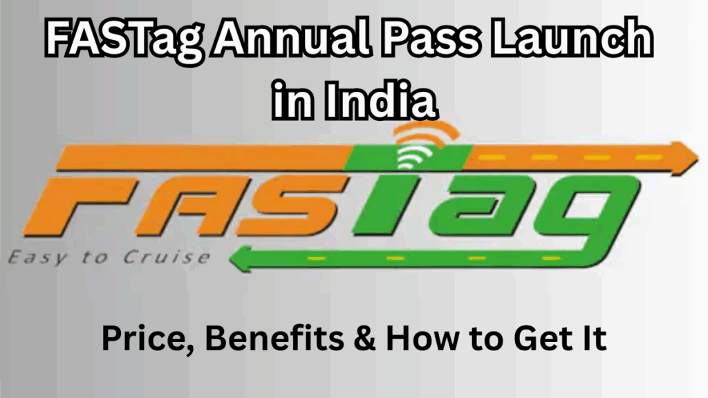 FASTag Annual Pass Launch in India – Price, Benefits & How to Get It
