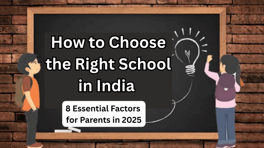 How to Choose the Right School in India – 8 Essential Factors for Parents in 2025