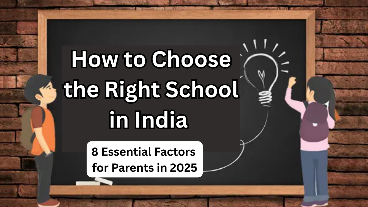 How to Choose the Right School in India – 8 Essential Factors for Parents in 2025
