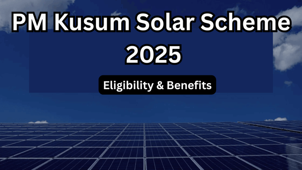 PM Kusum Solar Scheme 2025 – Eligibility & Benefits