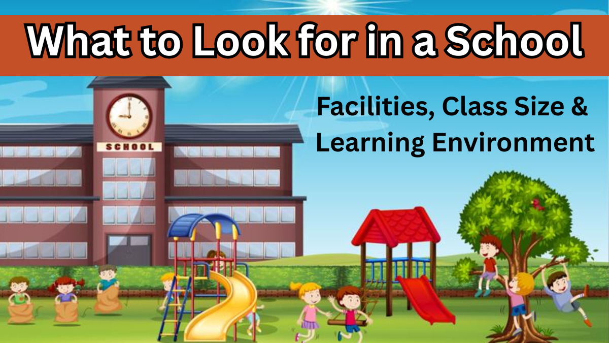 What to Look for in a School – Facilities, Class Size & Learning Environment