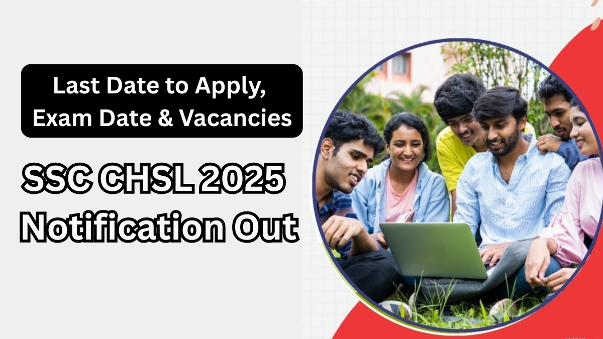 SSC CHSL 2025 Notification Out – Last Date to Apply, Exam Date & Vacancies