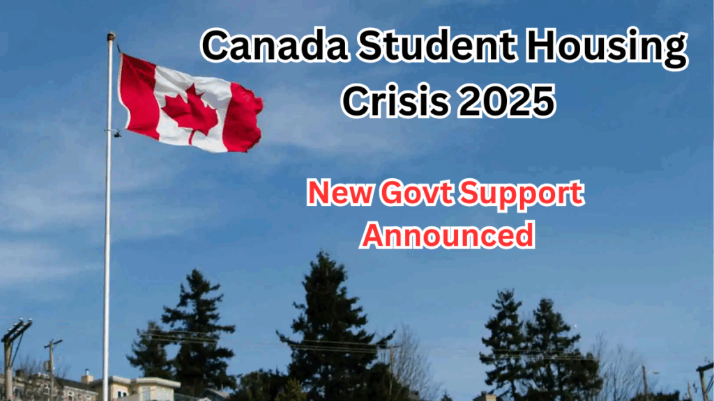 Canada Student Housing Crisis 2025 – New Govt Support Announced