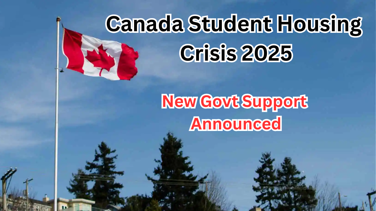 Canada Student Housing Crisis 2025 – New Govt Support Announced