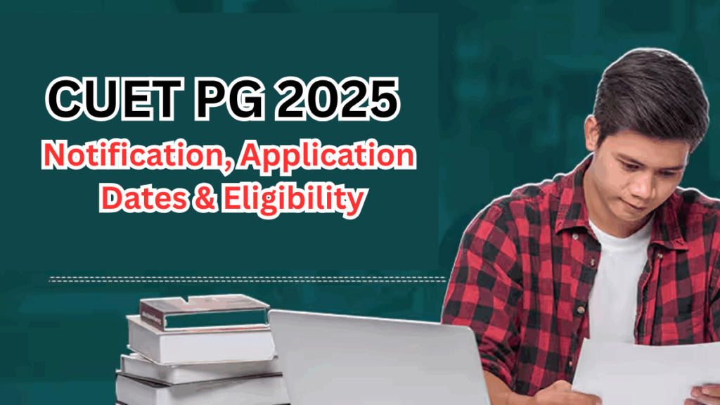 CUET PG 2025 – Notification, Application Dates & Eligibility