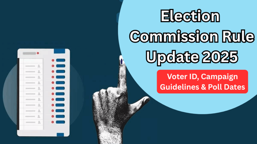 Election Commission Rule Update 2025 – Voter ID, Campaign Guidelines & Poll Dates
