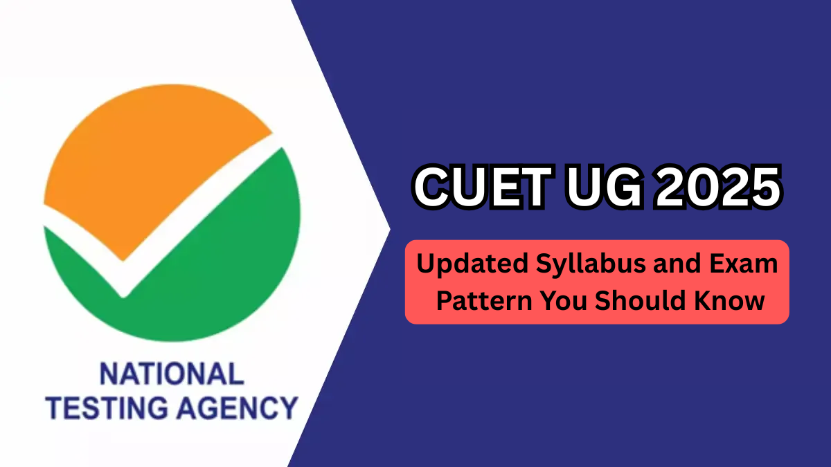 CUET UG 2025 – Updated Syllabus and Exam Pattern You Should Know