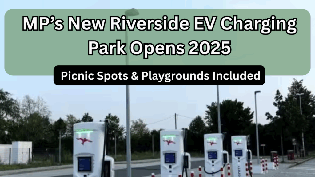MP’s New Riverside EV Charging Park Opens 2025 – Picnic Spots & Playgrounds Included