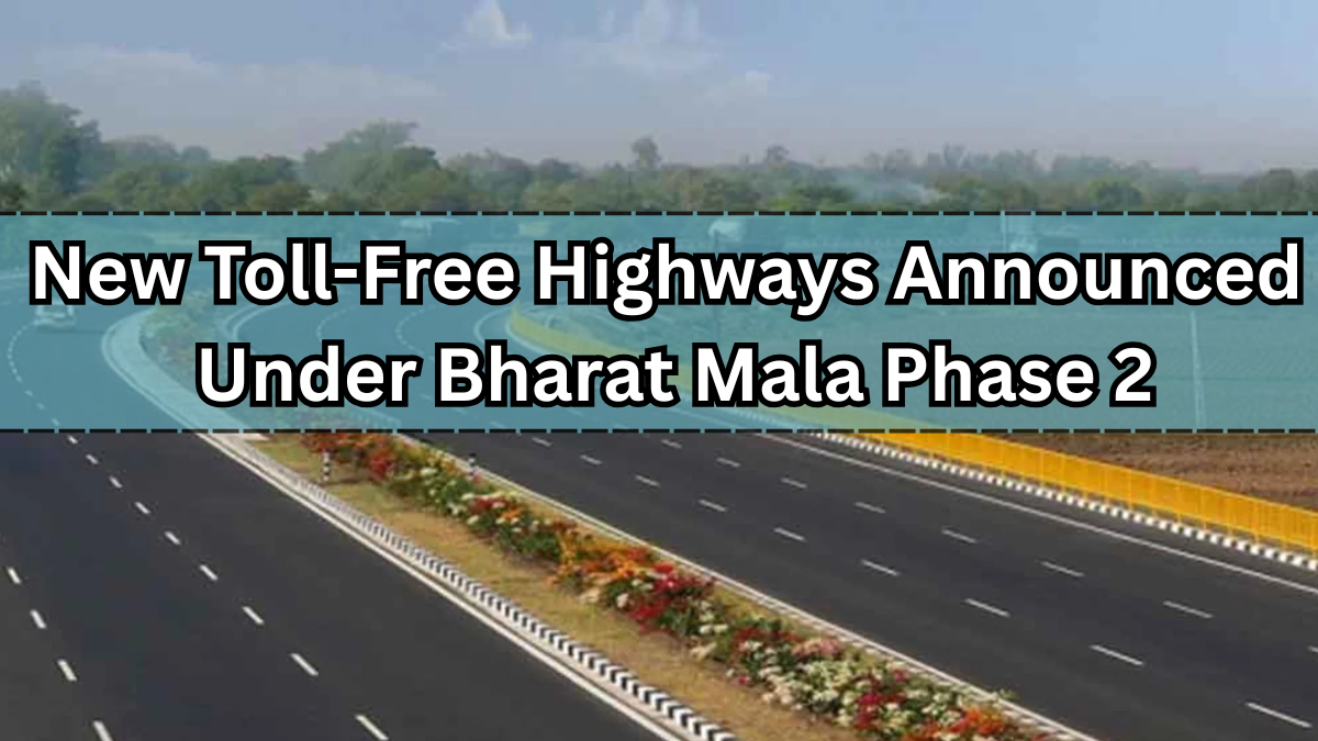 New Toll-Free Highways Announced Under Bharat Mala Phase 2